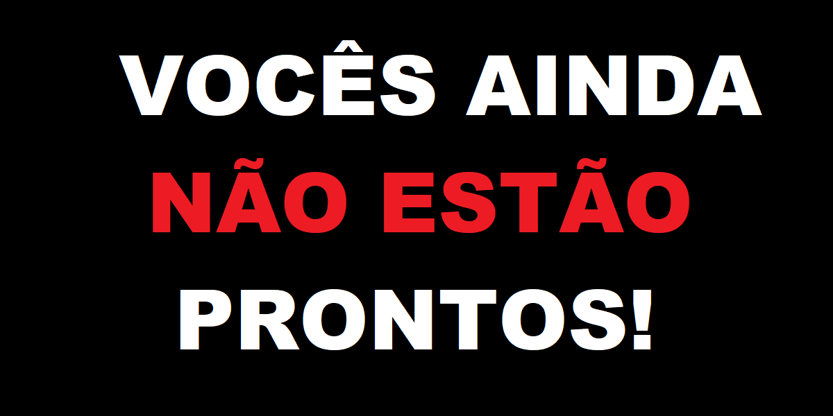 VOCÊS AINDA NÃO ESTÃO PRONTOS! - Serva do Altíssimo